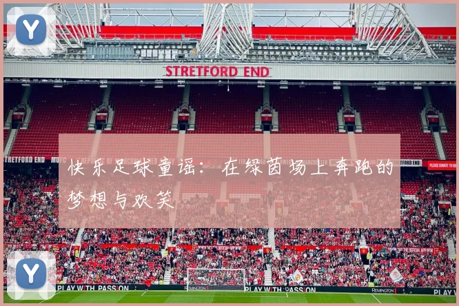 快乐足球童谣：在绿茵场上奔跑的梦想与欢笑